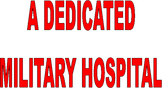 A DEDICATED
MILITARY HOSPITAL